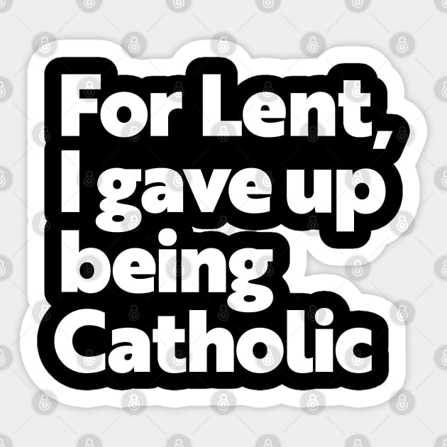 Funny Atheism Shirt - For Lent, I Gave Up Being Catholic Sticker by Vector Deluxe